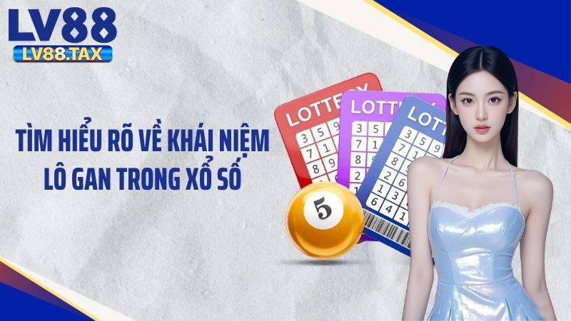 Cách Bắt Lô Gan LV88 Hiệu Quả Với Phương Pháp Cơ Bản 2 Tìm hiểu rõ về khái niệm lô gan trong xổ số