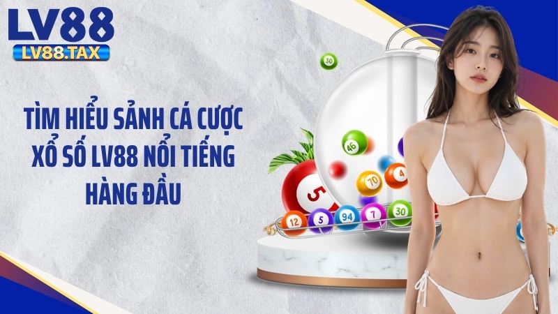 Tìm hiểu sảnh cá cược xổ số LV88 nổi tiếng hàng đầu