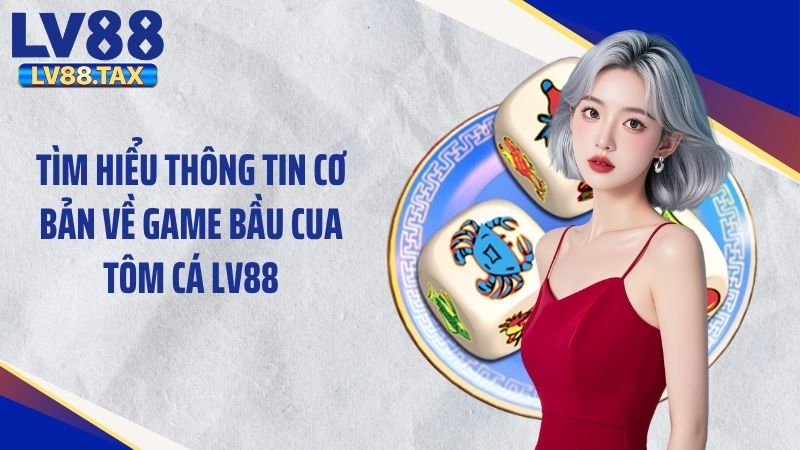 Bầu Cua Tôm Cá LV88 - Tựa Game Đơn Giản Nhưng Cuốn Hút 2 Tìm hiểu thông tin cơ bản về game bầu cua tôm cá LV88