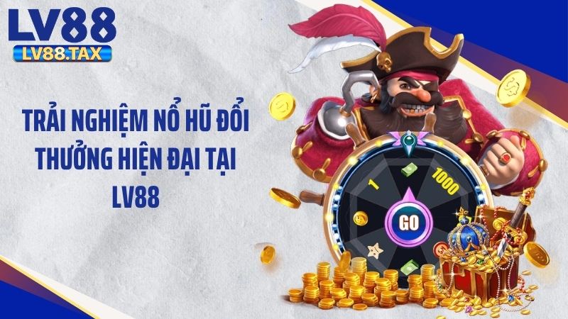 Nổ Hũ Đổi Thưởng LV88 2026: Bí Quyết Bùng Nổ Thưởng Lớn 2 Trải nghiệm nổ hũ đổi thưởng hiện đại tại LV88
