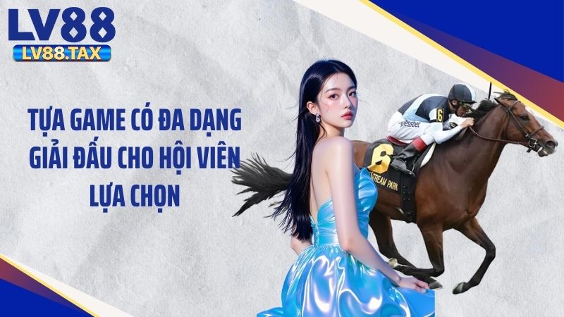 Cá Cược Đua Ngựa – Trải Nghiệm Thể Thao Thú Vị Tại LV88 4 Tựa game có đa dạng giải đấu cho hội viên lựa chọn