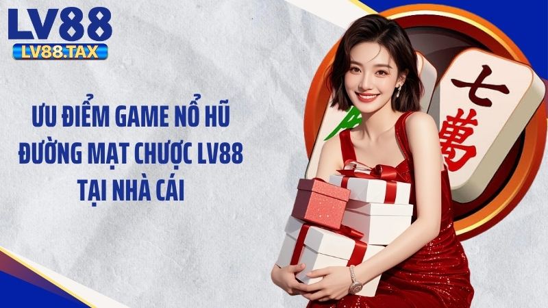 Nổ Hũ Đường Mạt Chược LV88 Đỉnh Cao Tặng 999K Siêu Sốc 3 Ưu điểm game nổ hũ đường mạt chược LV88 tại nhà cái