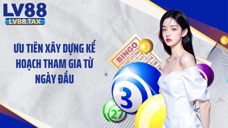 Những Kinh Nghiệm Đánh Lô Đề Online Không Lỗ Tại LV88 5 Ưu tiên xây dựng kế hoạch tham gia từ ngày đầu